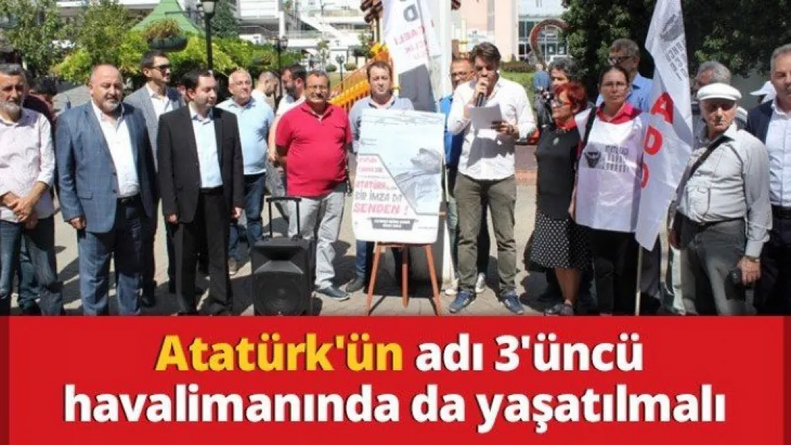 Atatürk'ün adı 3'üncü havalimanında da yaşatılmalı