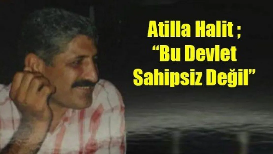 Atilla Halit: 'Bu Devlet Sahipsiz Değil'