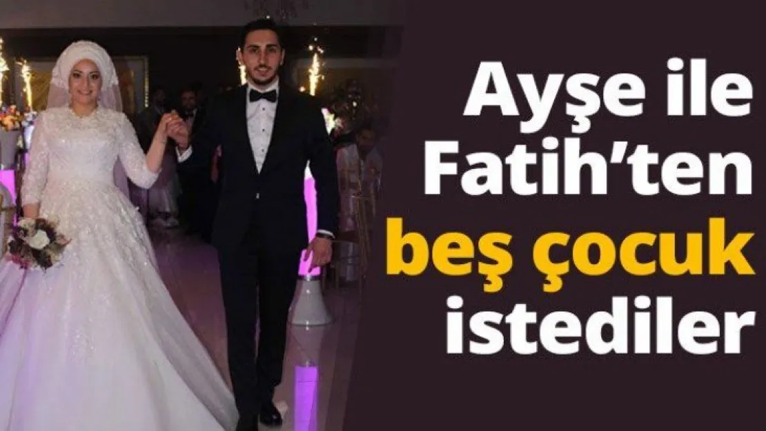Ayşe ile Fatih'ten beş çocuk istediler