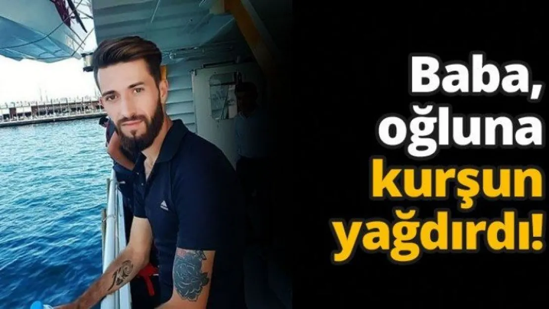 Baba, oğluna kurşun yağdırdı!