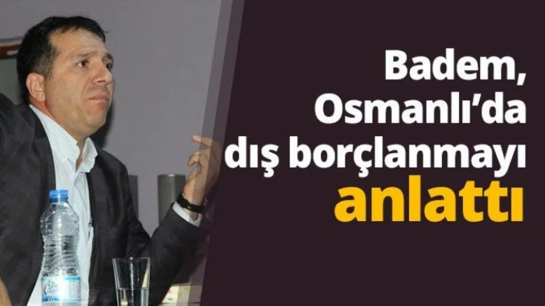 Badem, Osmanlı'da dış borçlanmayı anlattı