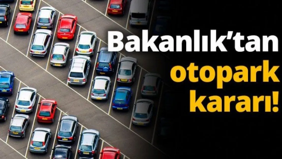 Bakanlık'tan otopark kararı!