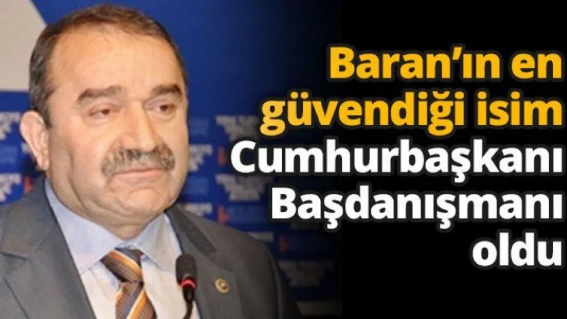 Baran'ın en güvendiği isim Cumhurbaşkanı Başdanışmanı oldu