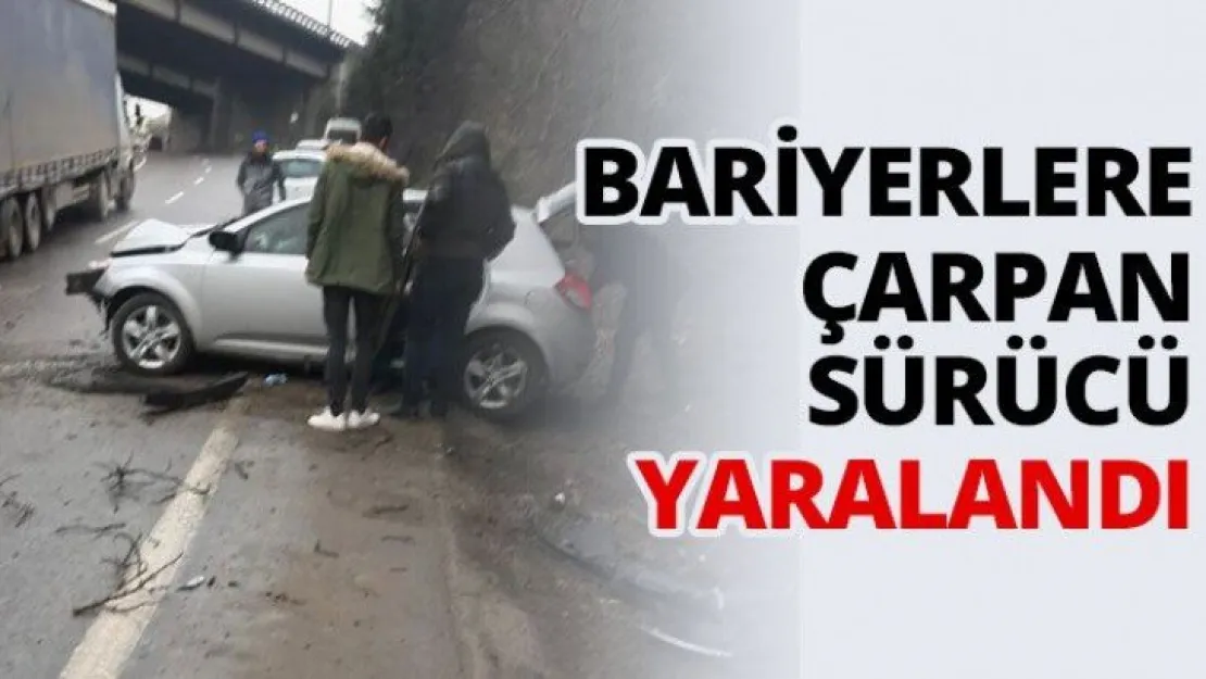 Bariyerlere çarpan sürücü yaralandı