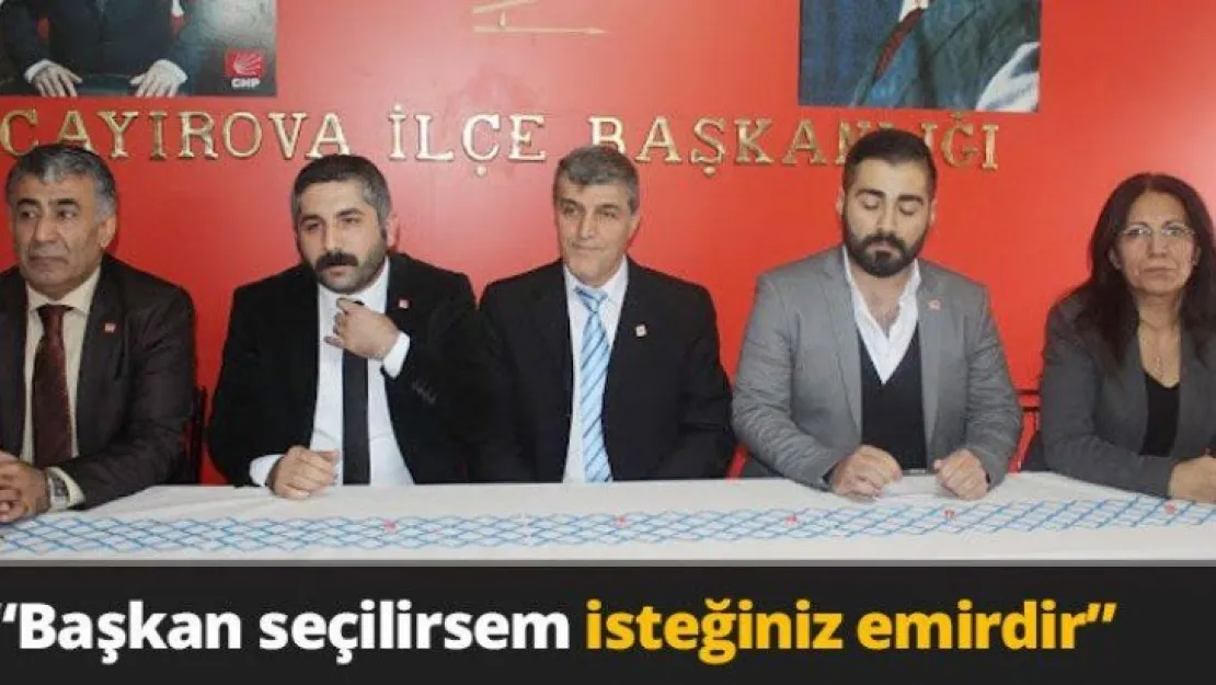 'Başkan seçildiğimde isteğiniz emirdir'