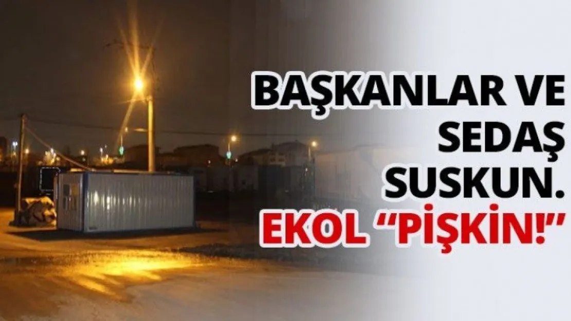 Başkanlar ve SEDAŞ suskun. Ekol 'pişkin!'