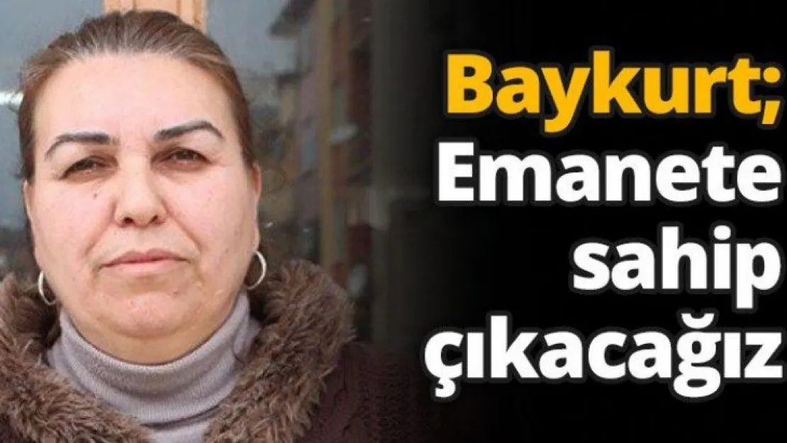 Baykurt Emanete sahip çıkacağız