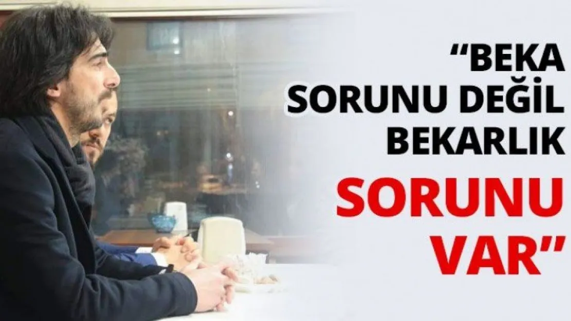 'Beka sorunu değil bekarlık sorunu var'