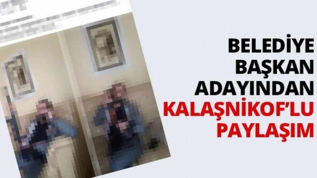 Belediye Başkan Adayından Kalaşnikof'lu paylaşım