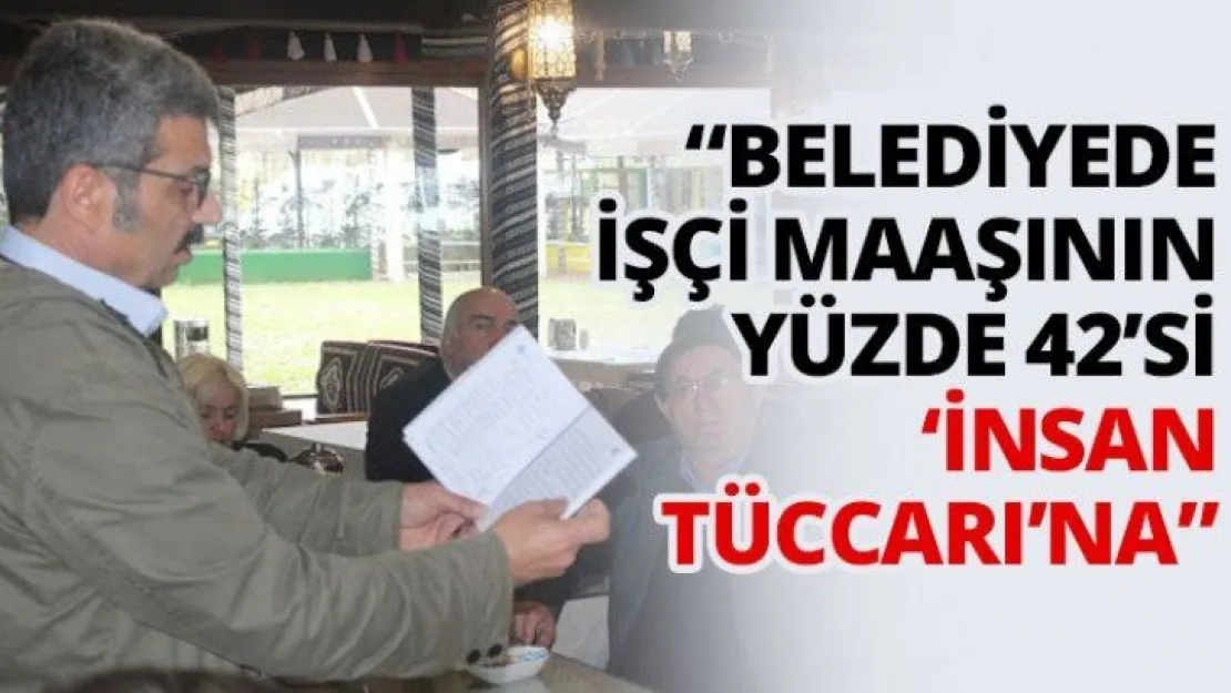 'Belediyede işçi maaşının Yüzde 42'si 'insan tüccarı'na'