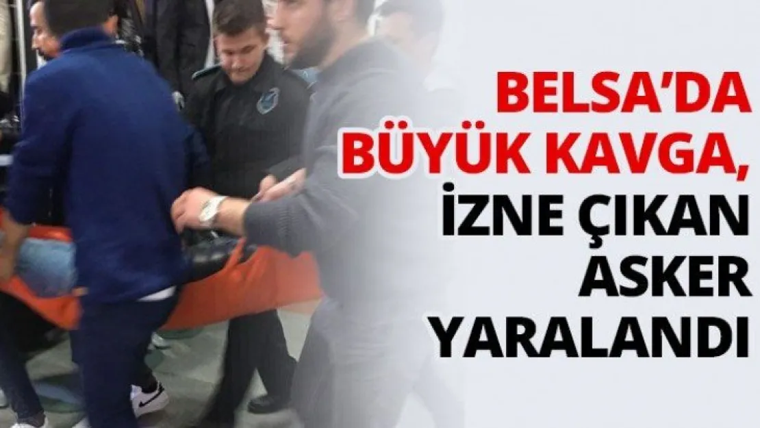 Belsa'da büyük kavga, izne çıkan asker yaralandı