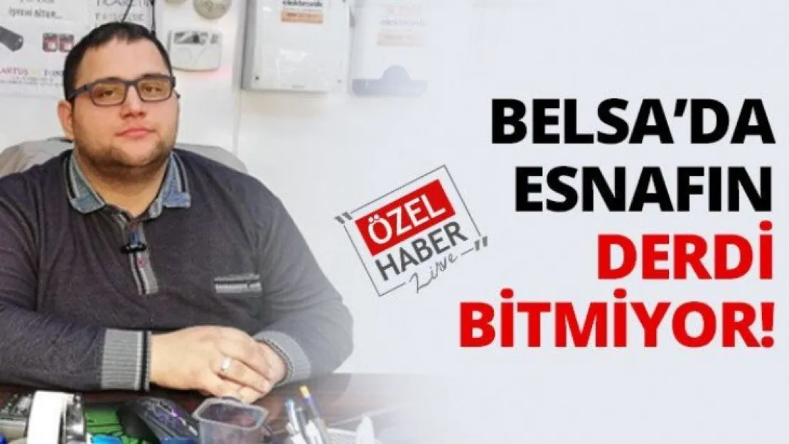 Belsa'da esnafın derdi bitmiyor!