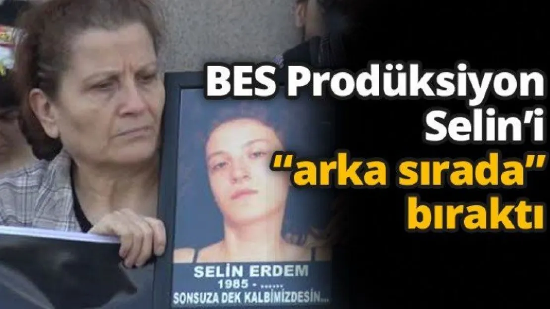 BES Prodüksiyon Selin'i 'arka sırada' bıraktı