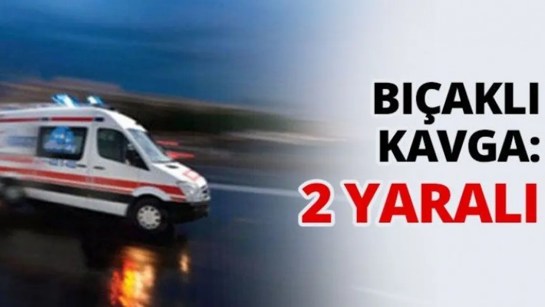Bıçaklı kavga: 2 yaralı