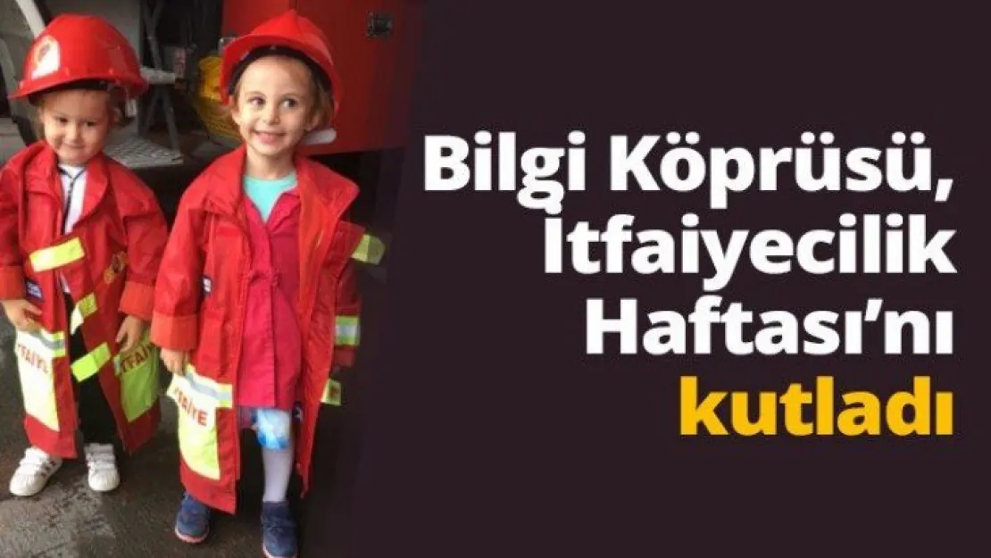 Bilgi Köprüsü, İtfaiyecilik Haftası'nı kutladı