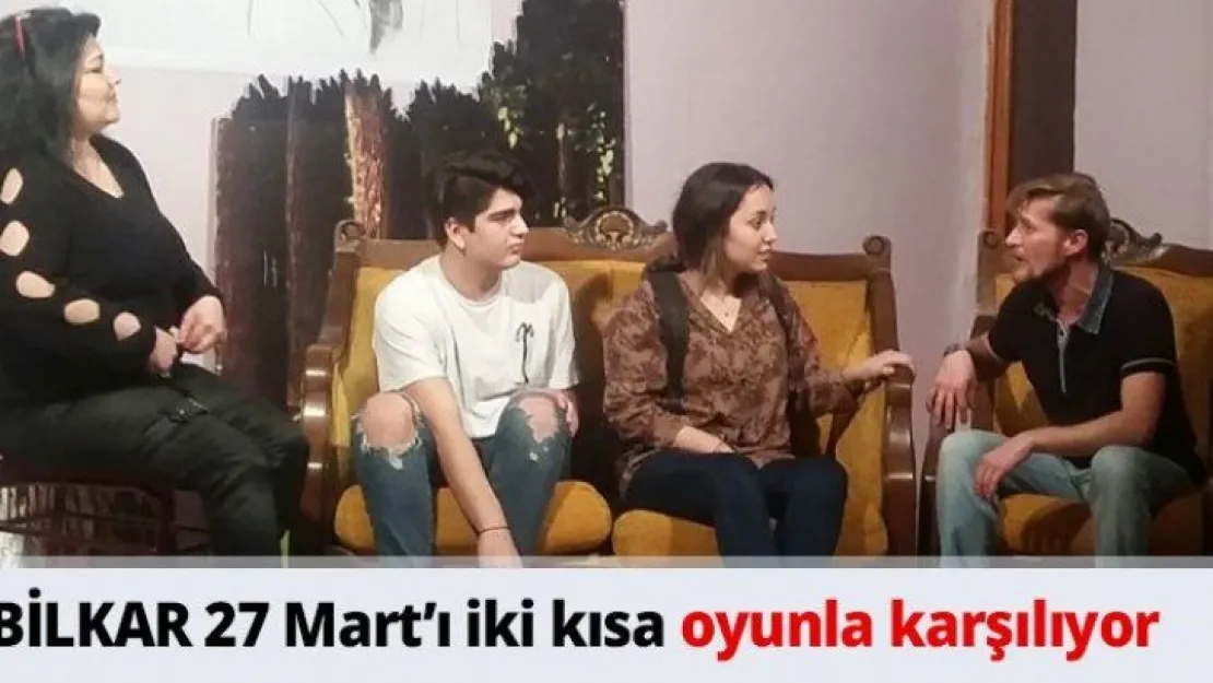 BİLKAR 27 Mart'ı iki kısa oyunla karşılıyor