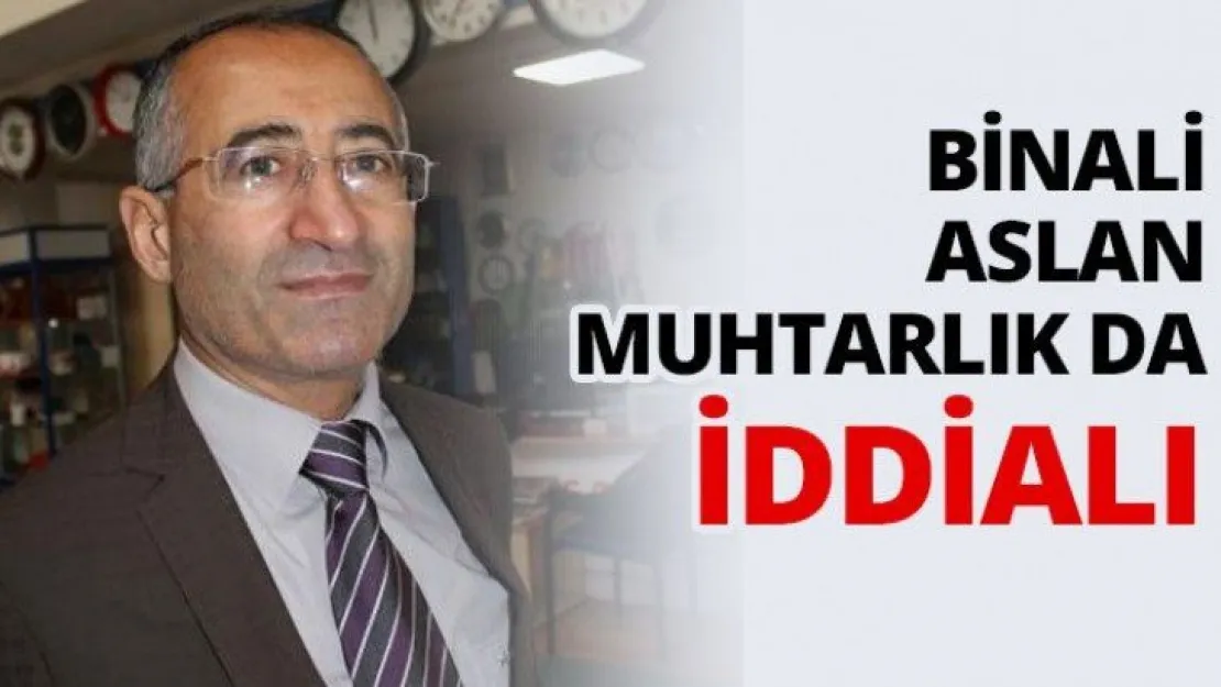 Binali Aslan muhtarlık da iddialı