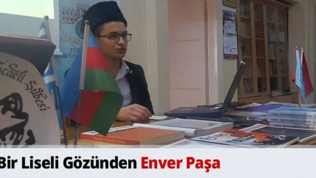 Bir Liseli Gözünden Enver Paşa