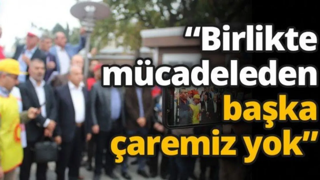 'Birlikte mücadeleden başka çaremiz yok'