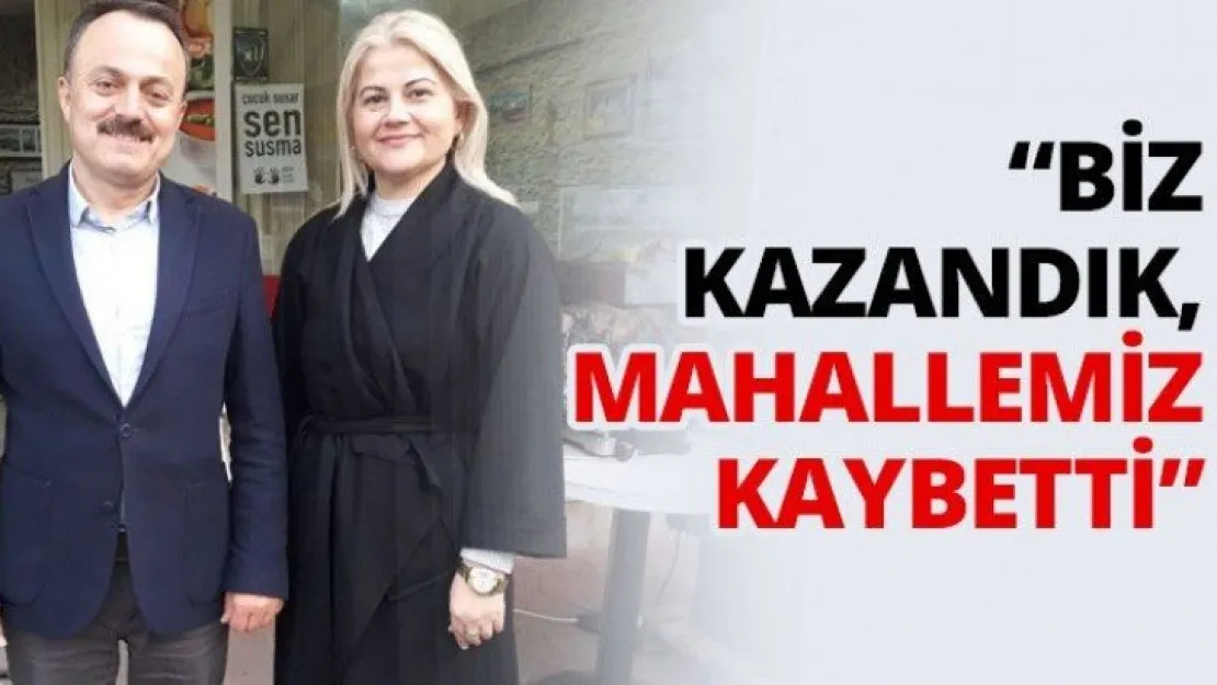 'Biz kazandık, mahallemiz kaybetti'