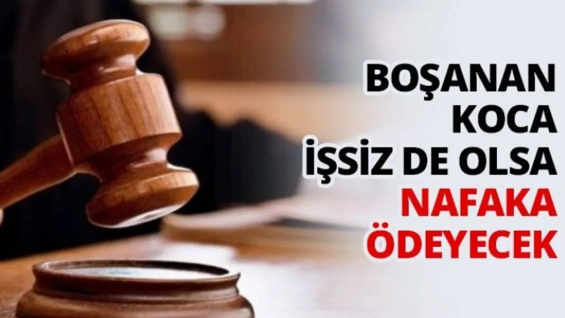 Boşanan koca işsiz de olsa nafaka ödeyecek