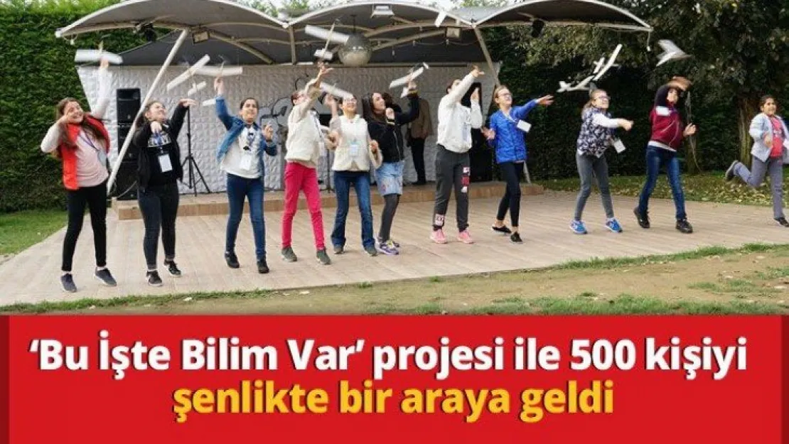 'Bu İşte Bilim Var' projesi ile 500 kişiyi  şenlikte bir araya geldi