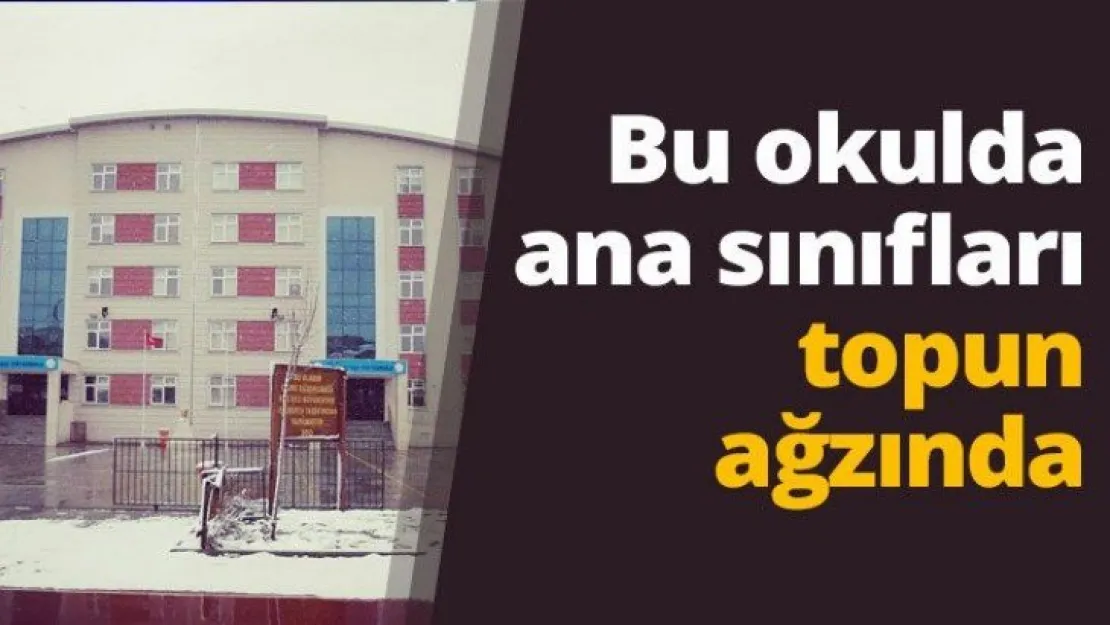 Bu okulda ana sınıfları topun ağzında