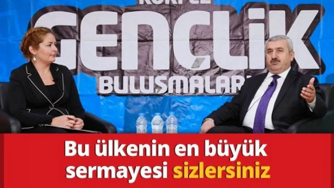 Bu ülkenin en büyük sermayesi sizlersiniz