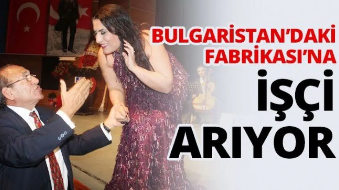 Bulgaristan'daki fabrikasına işçi arıyor