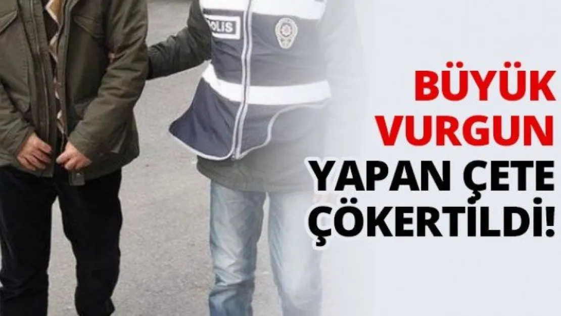 Büyük vurgun yapan çeteye operasyon!