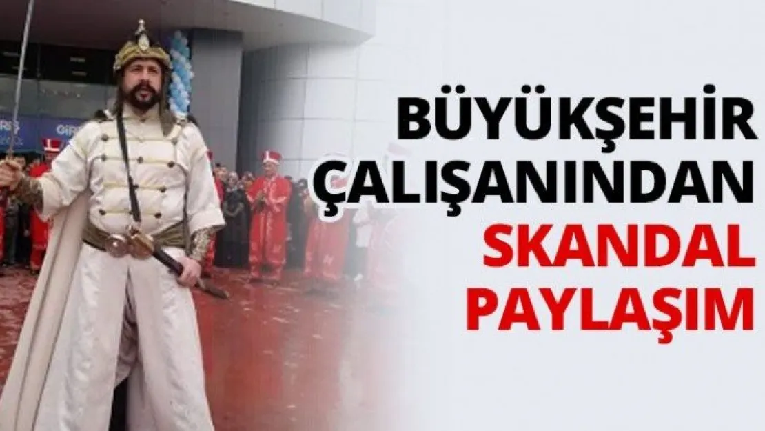 Büyükşehir çalışanından skandal paylaşım