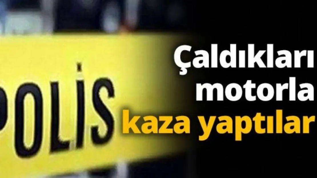 Çaldıkları motorla kaza yaptılar