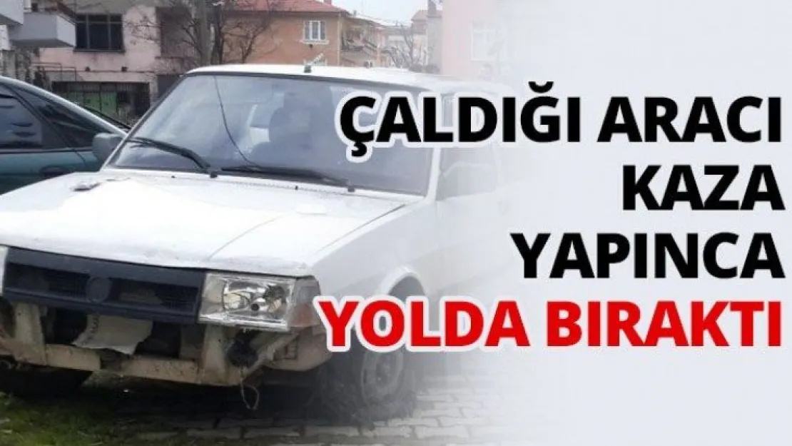 Çalınan otomobili kaza yapınca bıraktı