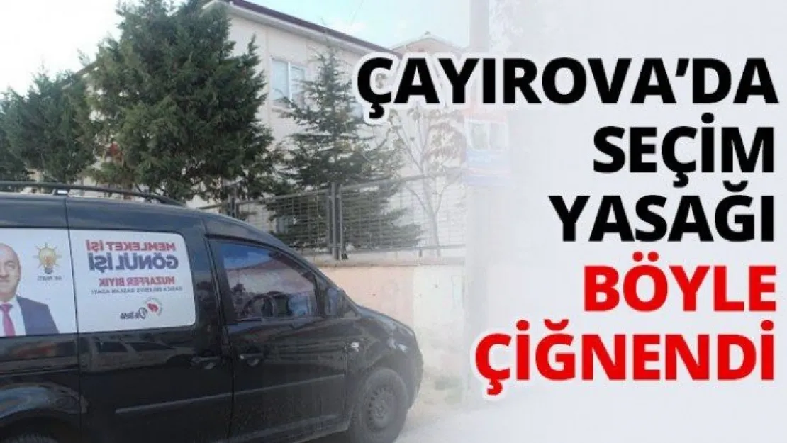 Çayırova'da seçim yasağı böyle çiğnendi