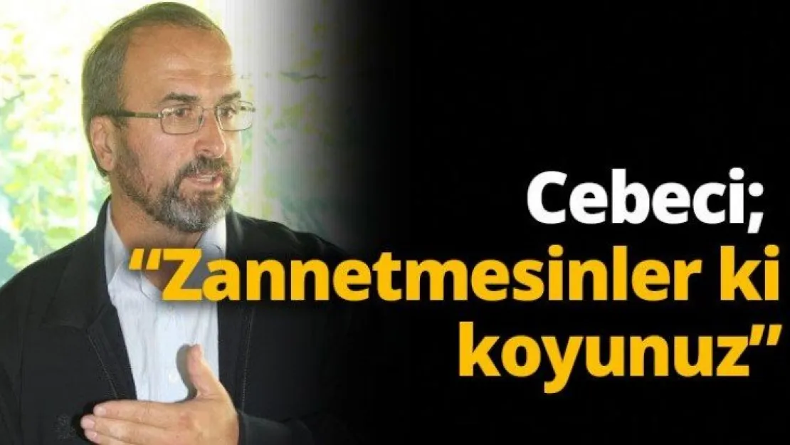 Cebeci 'Zannetmesinler ki koyunuz'
