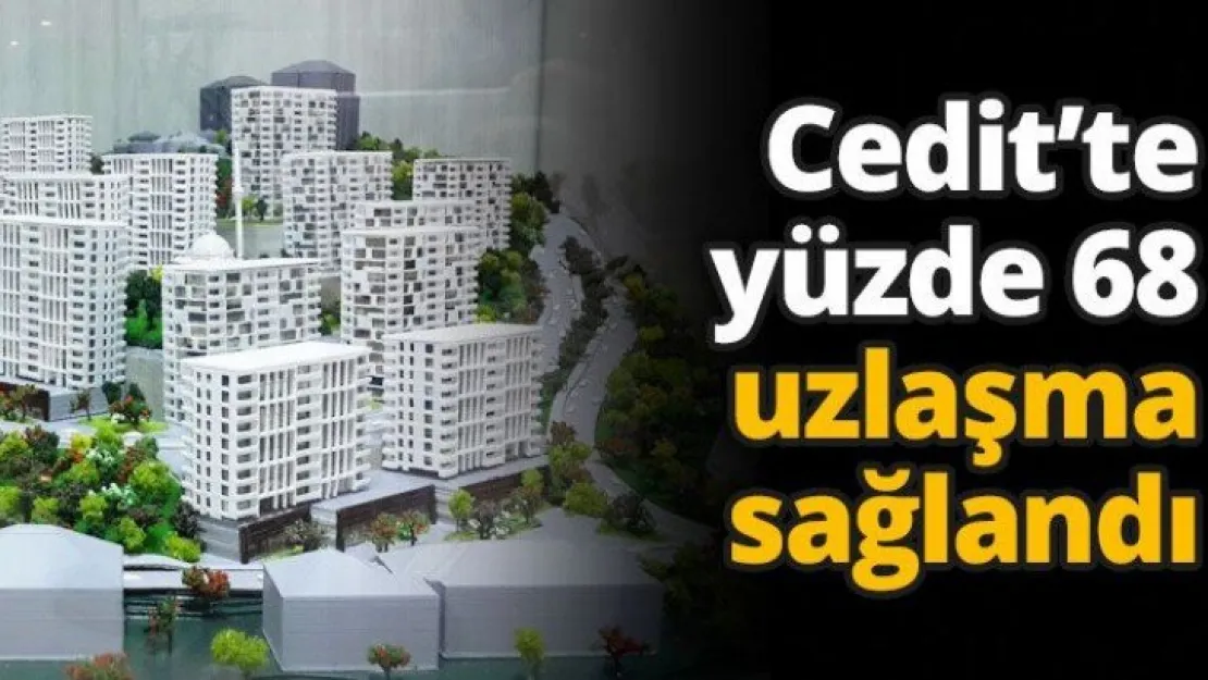 Cedit'te yüzde 68 uzlaşma sağlandı
