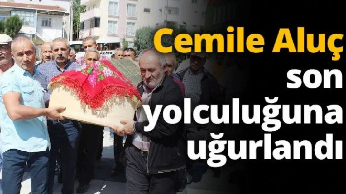 Cemile Aluç son yolculuğuna uğurladı