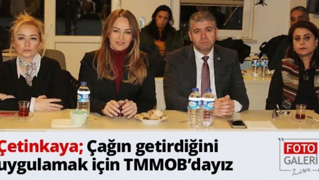 Çetinkaya Çağın getirdiğini uygulamak için TMMOB'dayız