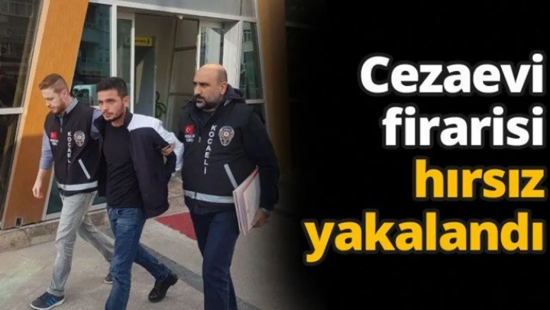 Cezaevi firarisi hırsız yakalandı
