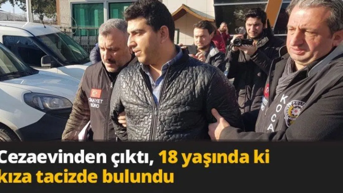 Cezaevinden çıktı, 18 yaşında ki kıza tacizde bulundu
