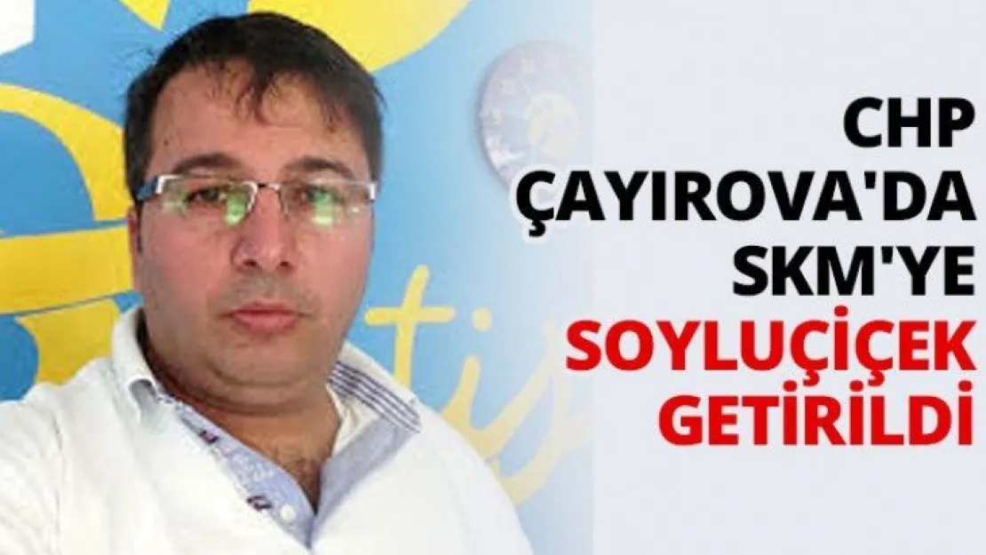 CHP Çayırova'da SKM'ye Soyluçiçek getirildi