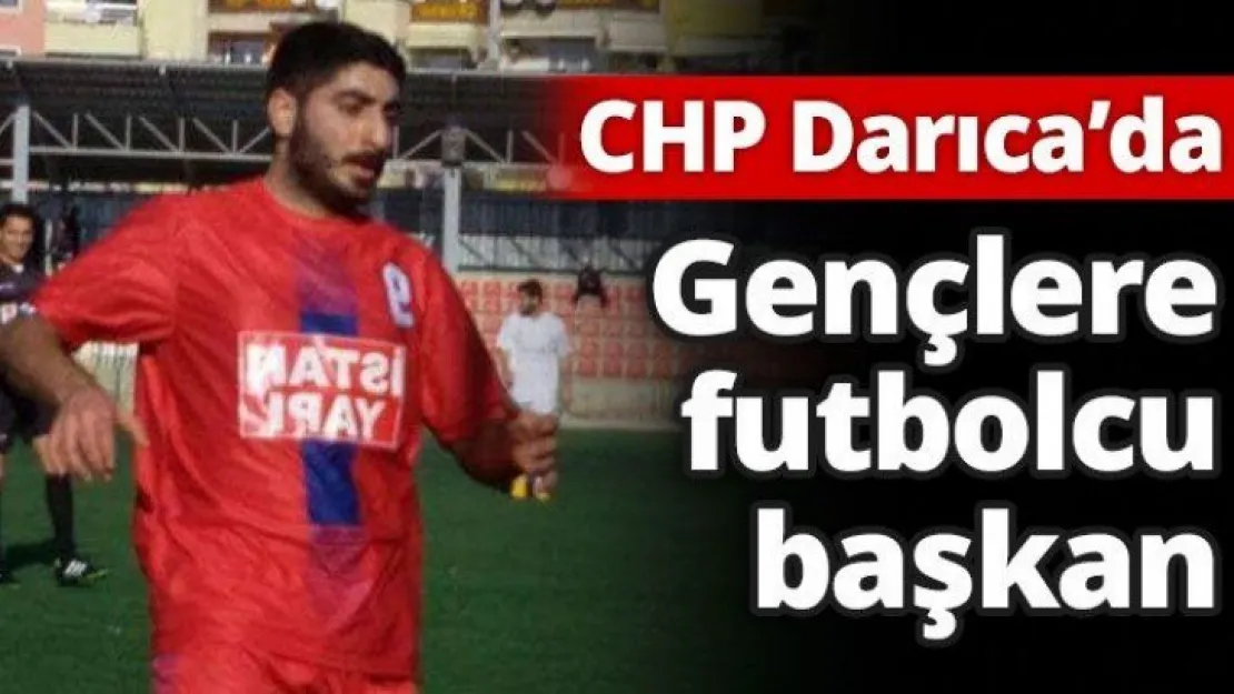 CHP Darıca'da gençlere futbolcu başkan