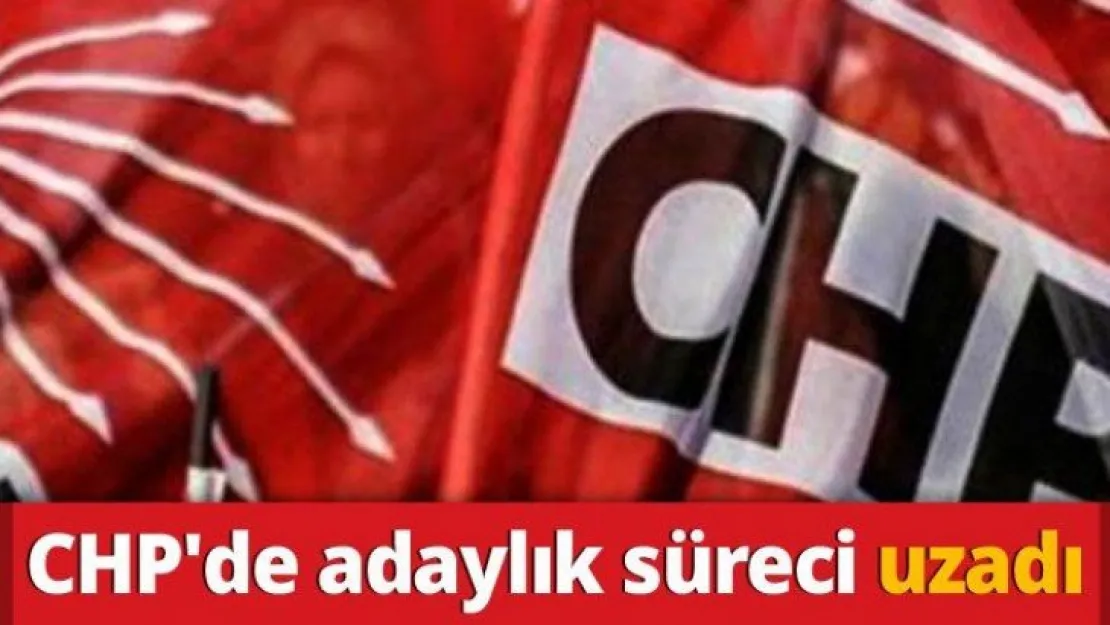 CHP'de adaylık süreci uzadı