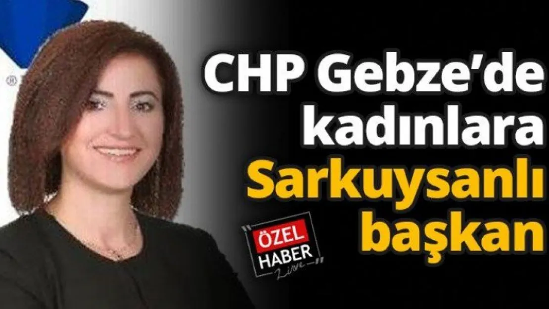 CHP Gebze'de kadınlara Sarkuysanlı başkan