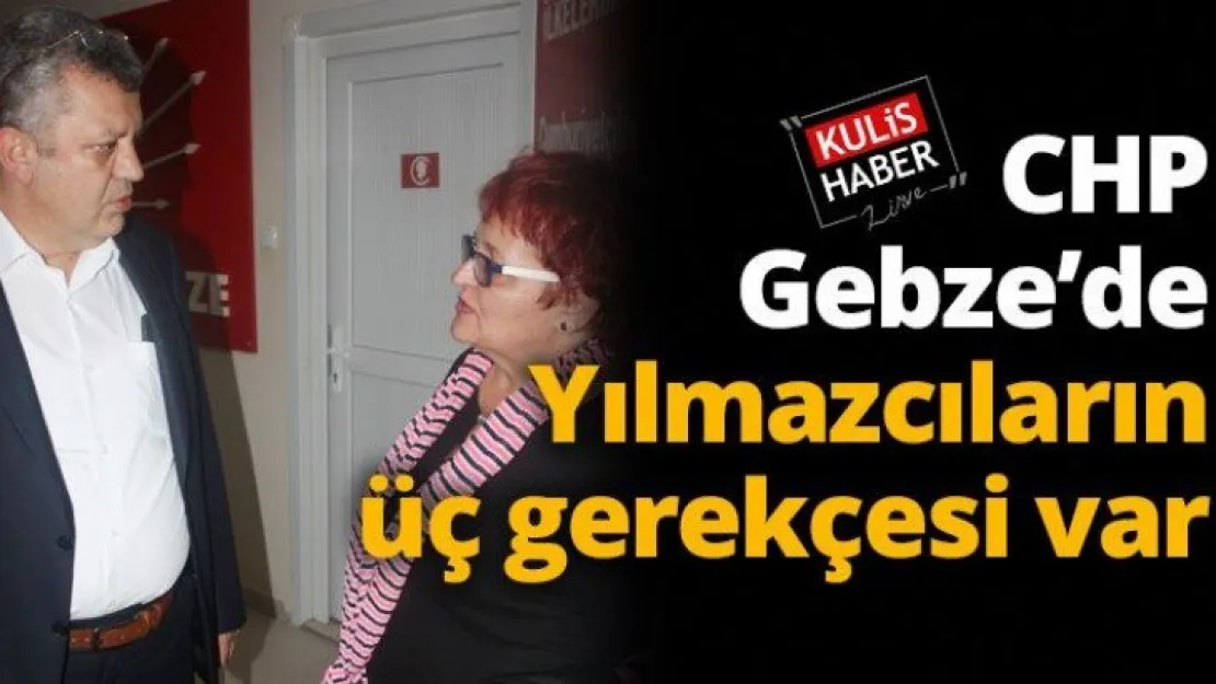 CHP Gebze'de Yılmazcıların üç gerekçesi var