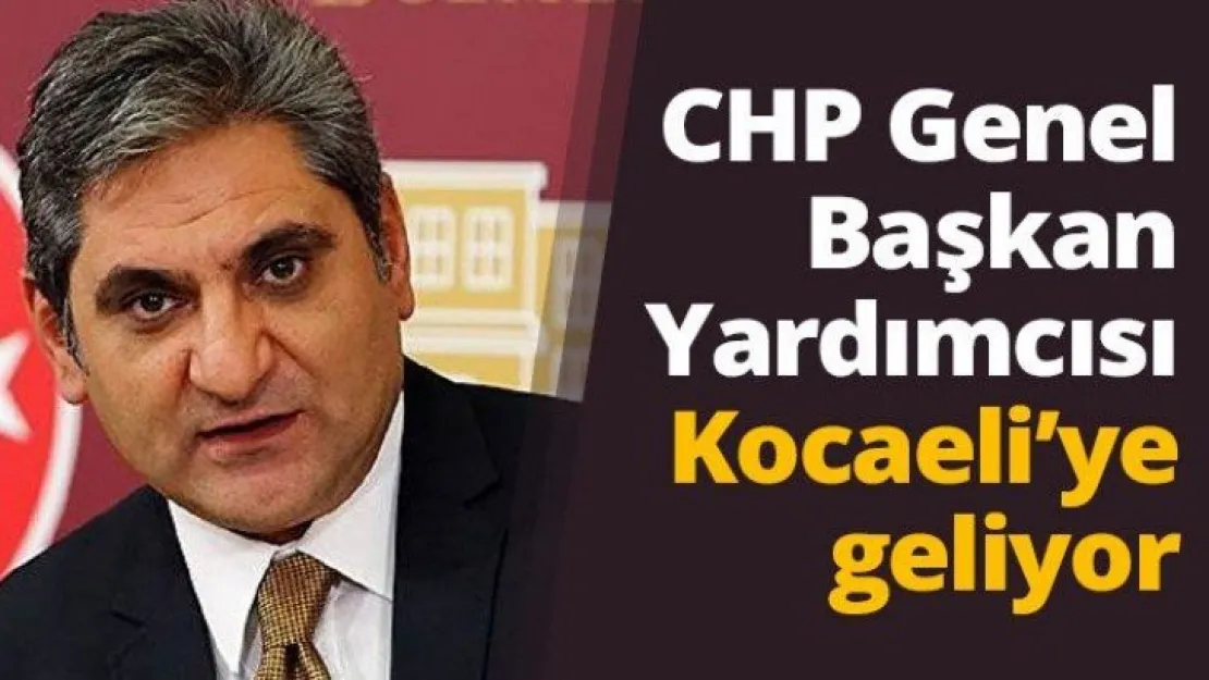 CHP Genel Başkan Yardımcısı Kocaeli'ye geliyor
