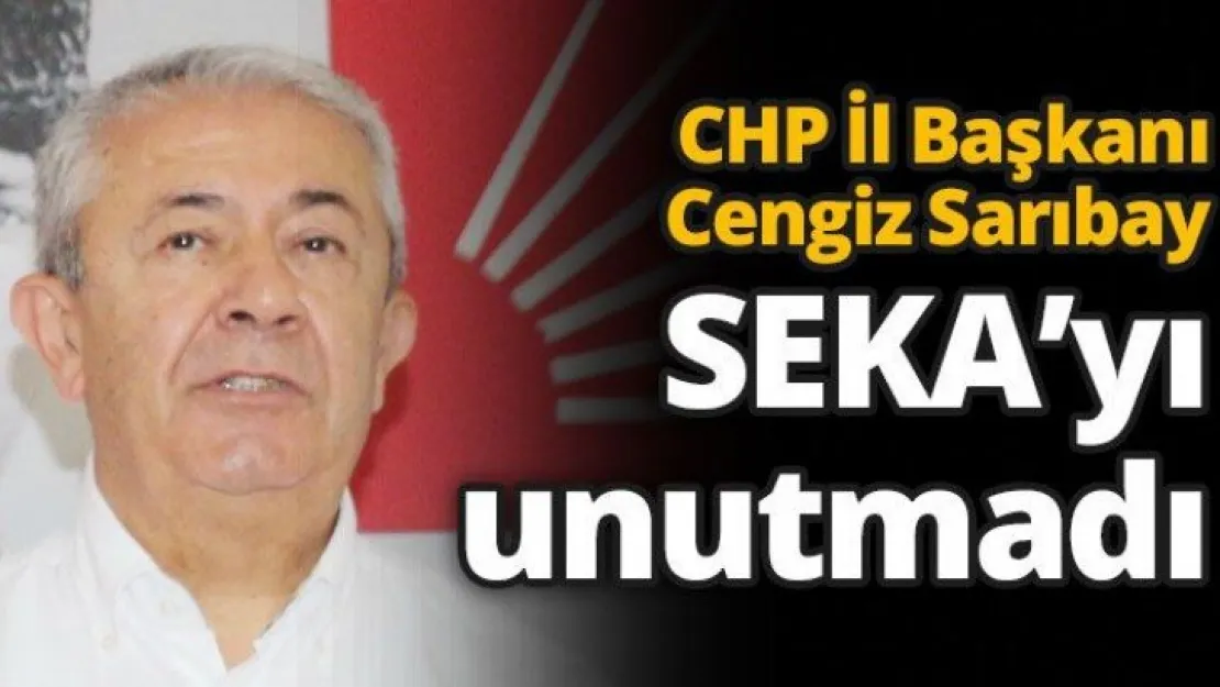 CHP İl Başkanı Cengiz Sarıbay, SEKA'yı unutmadı