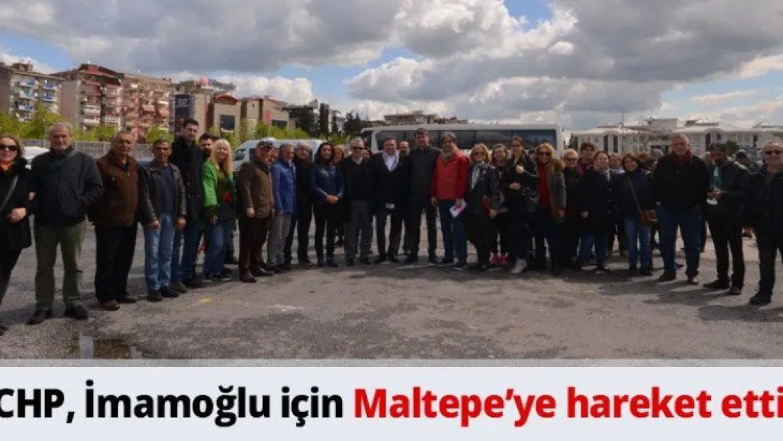 CHP İmamoğlu için Maltepe'ye hareket etti
