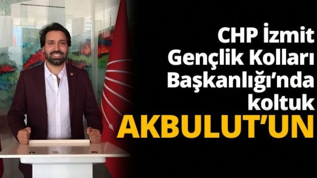 CHP İzmit Gençlik Kolları Başkanlığı'nda koltuk Akbulut'un