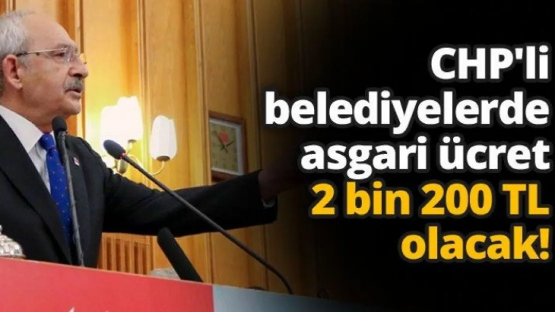 CHP'li belediyelerde asgari ücret 2 bin 200 TL olacak!